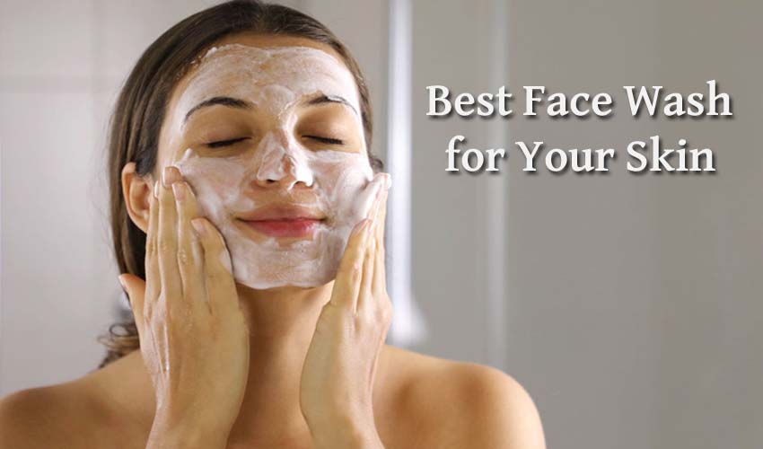 How to Choose the Best Face Wash for Your Skin Type