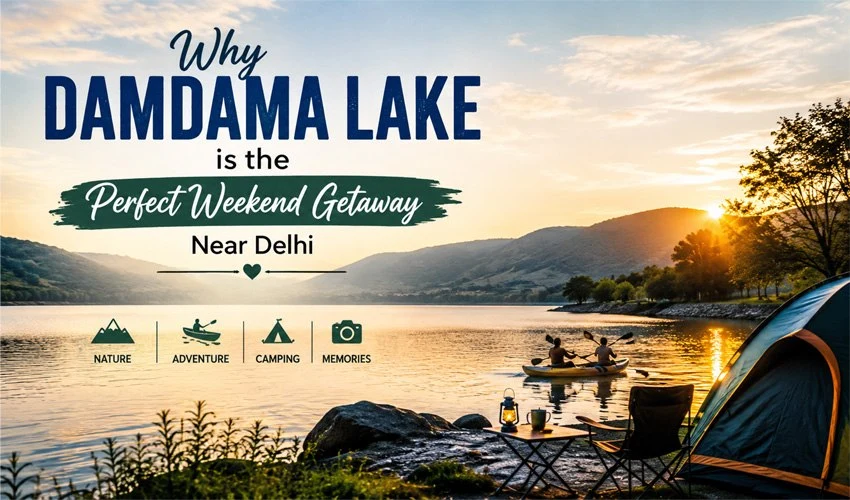 Why Damdama Lake is the Perfect Weekend Getaway Near Delhi